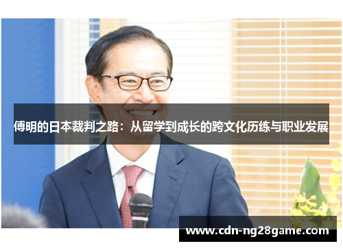 傅明的日本裁判之路:从留学到成长的跨文化历练与职业发展 傅明的日本裁判之路:从留学到成长的跨文化历练与职业发展
