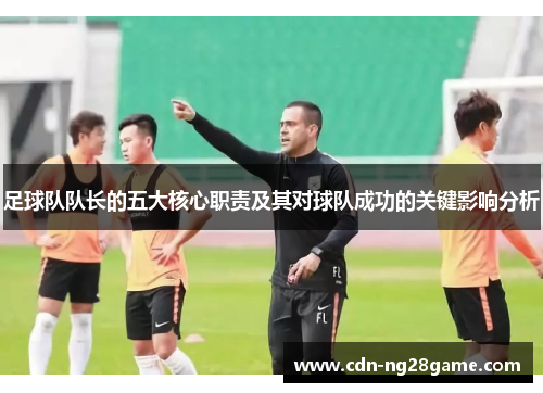 足球队队长的五大核心职责及其对球队成功的关键影响分析