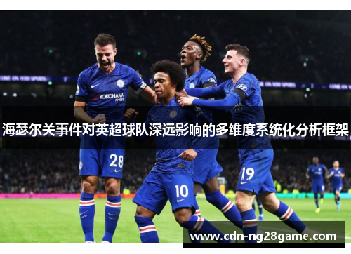 海瑟尔关事件对英超球队深远影响的多维度系统化分析框架 海瑟尔关事件对英超球队深远影响的多维度系统化分析框架