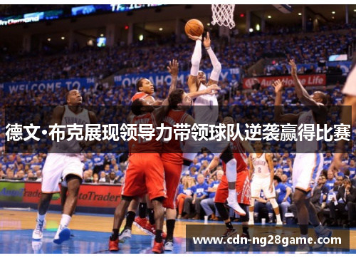 德文·布克展现领导力带领球队逆袭赢得比赛