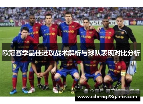 欧冠赛季最佳进攻战术解析与球队表现对比分析 欧冠赛季最佳进攻战术解析与球队表现对比分析