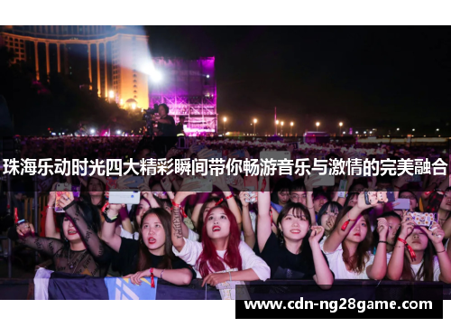珠海乐动时光四大精彩瞬间带你畅游音乐与激情的完美融合 珠海乐动时光四大精彩瞬间带你畅游音乐与激情的完美融合